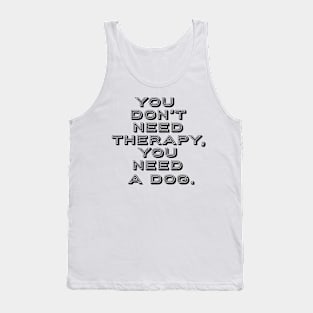 You don't Need Therapy, You Need a Dog Tank Top